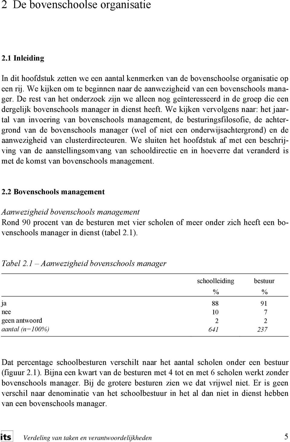 De rest van het onderzoek zijn we alleen nog geïnteresseerd in de groep die een dergelijk bovenschools manager in dienst heeft.