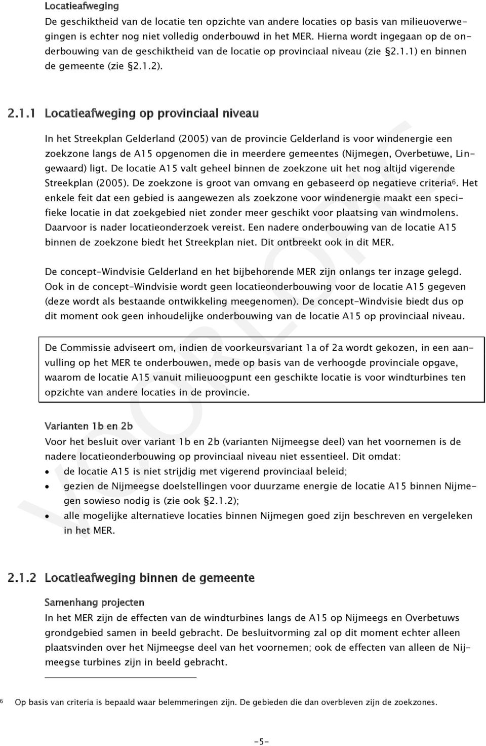 1) en binnen de gemeente (zie 2.1.2). 2.1.1 Locatieafweging op provinciaal niveau In het Streekplan Gelderland (2005) van de provincie Gelderland is voor windenergie een zoekzone langs de A15