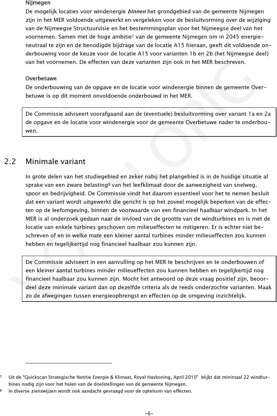 Samen met de hoge ambitie 7 van de gemeente Nijmegen om in 2045 energieneutraal te zijn en de benodigde bijdrage van de locatie A15 hieraan, geeft dit voldoende onderbouwing voor de keuze voor de