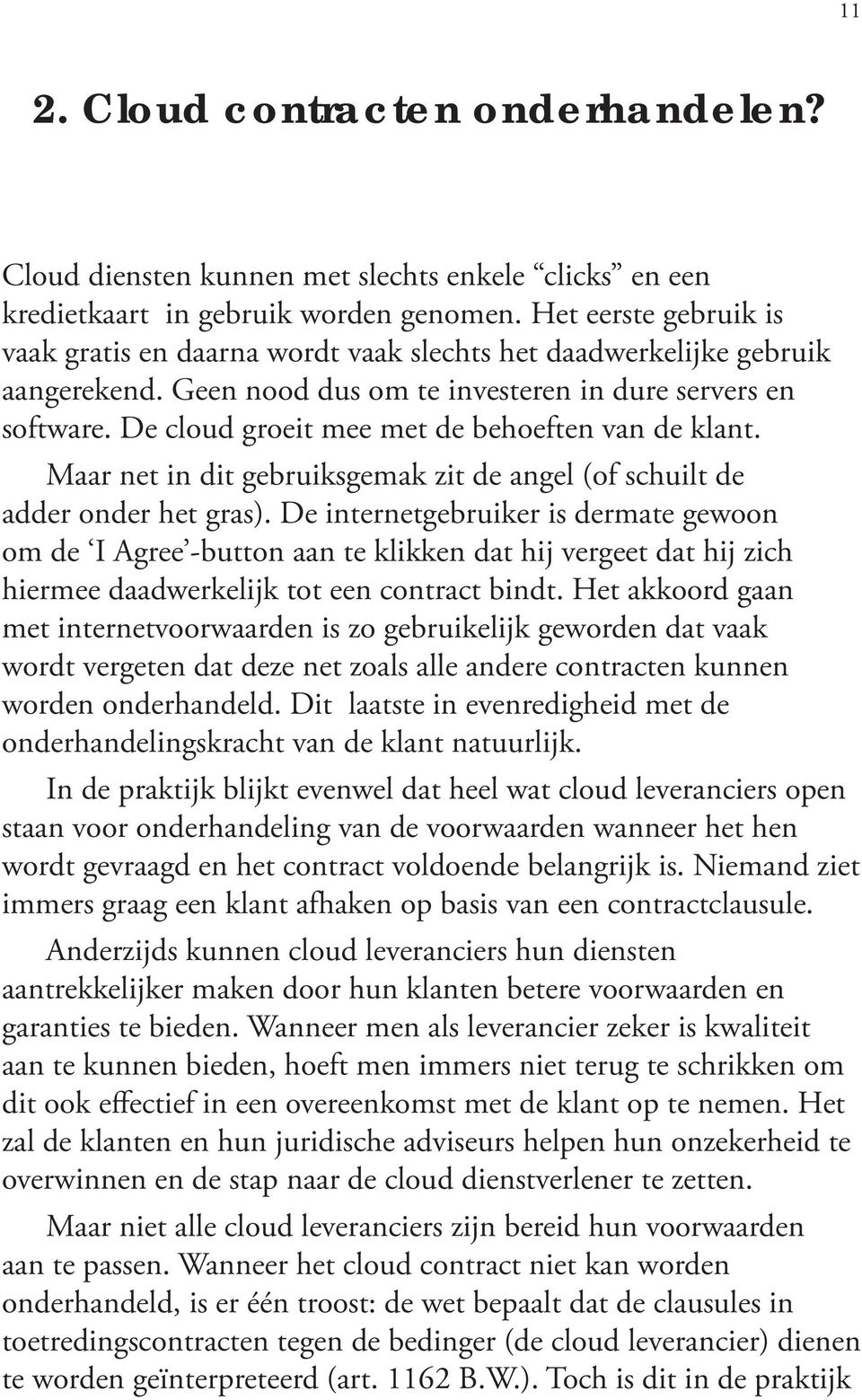 De cloud groeit mee met de behoeften van de klant. Maar net in dit gebruiksgemak zit de angel (of schuilt de adder onder het gras).