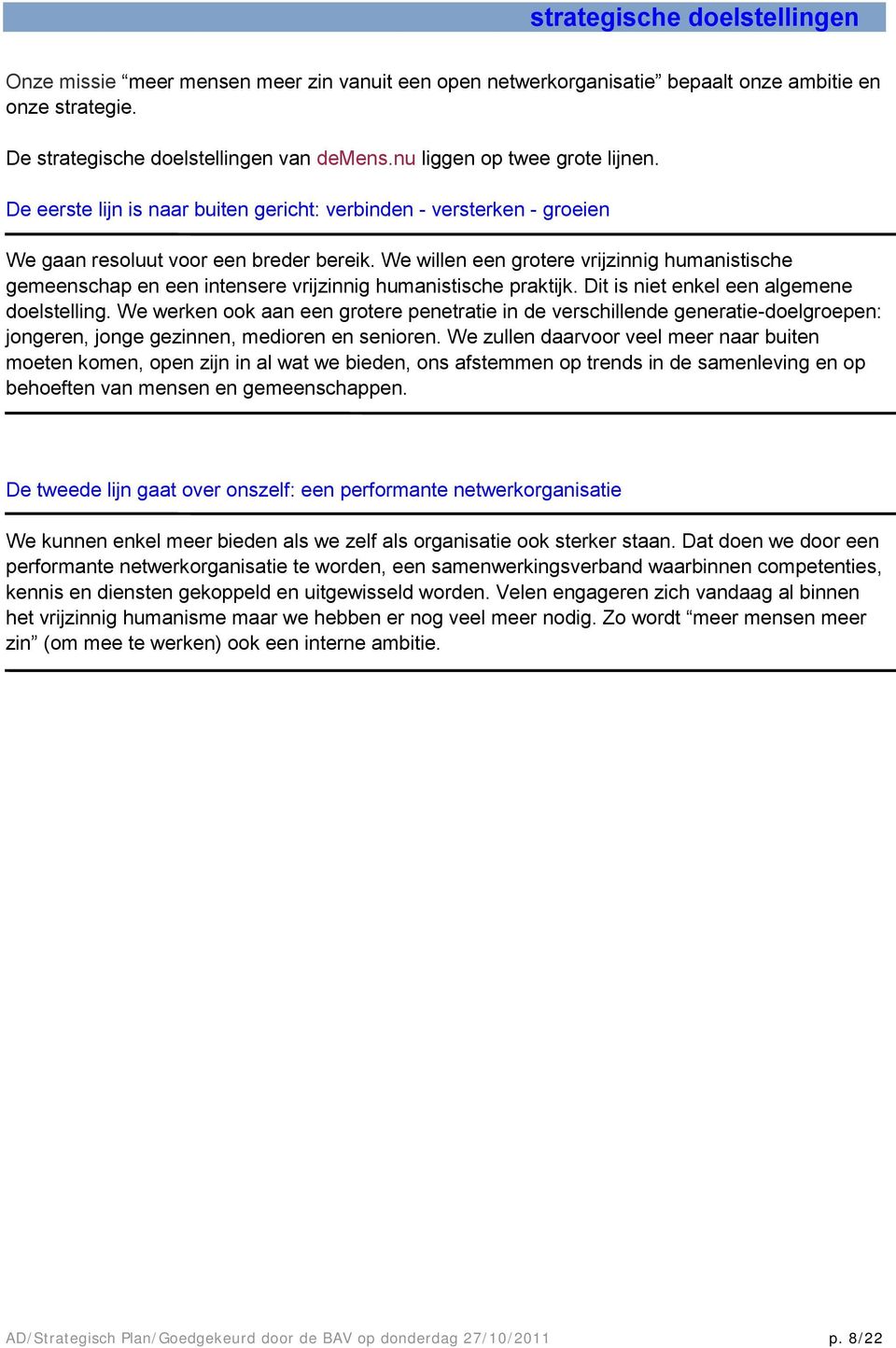 We willen een grotere vrijzinnig humanistische gemeenschap en een intensere vrijzinnig humanistische praktijk. Dit is niet enkel een algemene doelstelling.