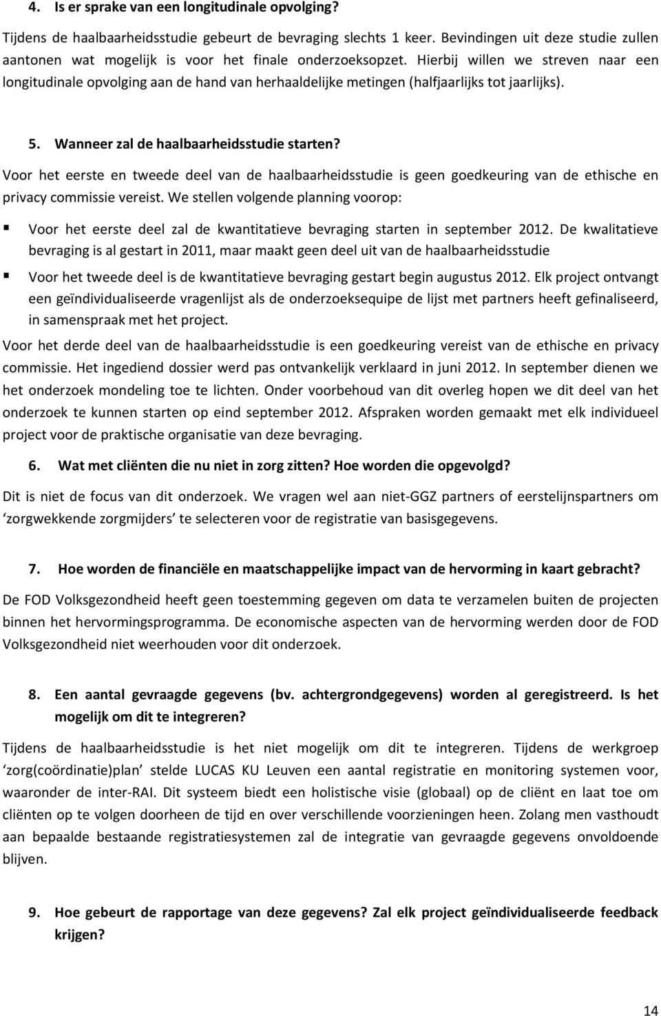 Hierbij willen we streven naar een longitudinale opvolging aan de hand van herhaaldelijke metingen (halfjaarlijks tot jaarlijks). 5. Wanneer zal de haalbaarheidsstudie starten?