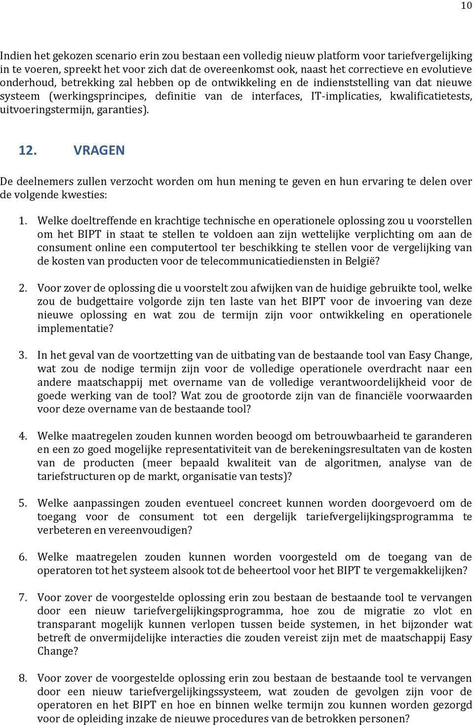 uitvoeringstermijn, garanties). 12. VRAGEN De deelnemers zullen verzocht worden om hun mening te geven en hun ervaring te delen over de volgende kwesties: 1.