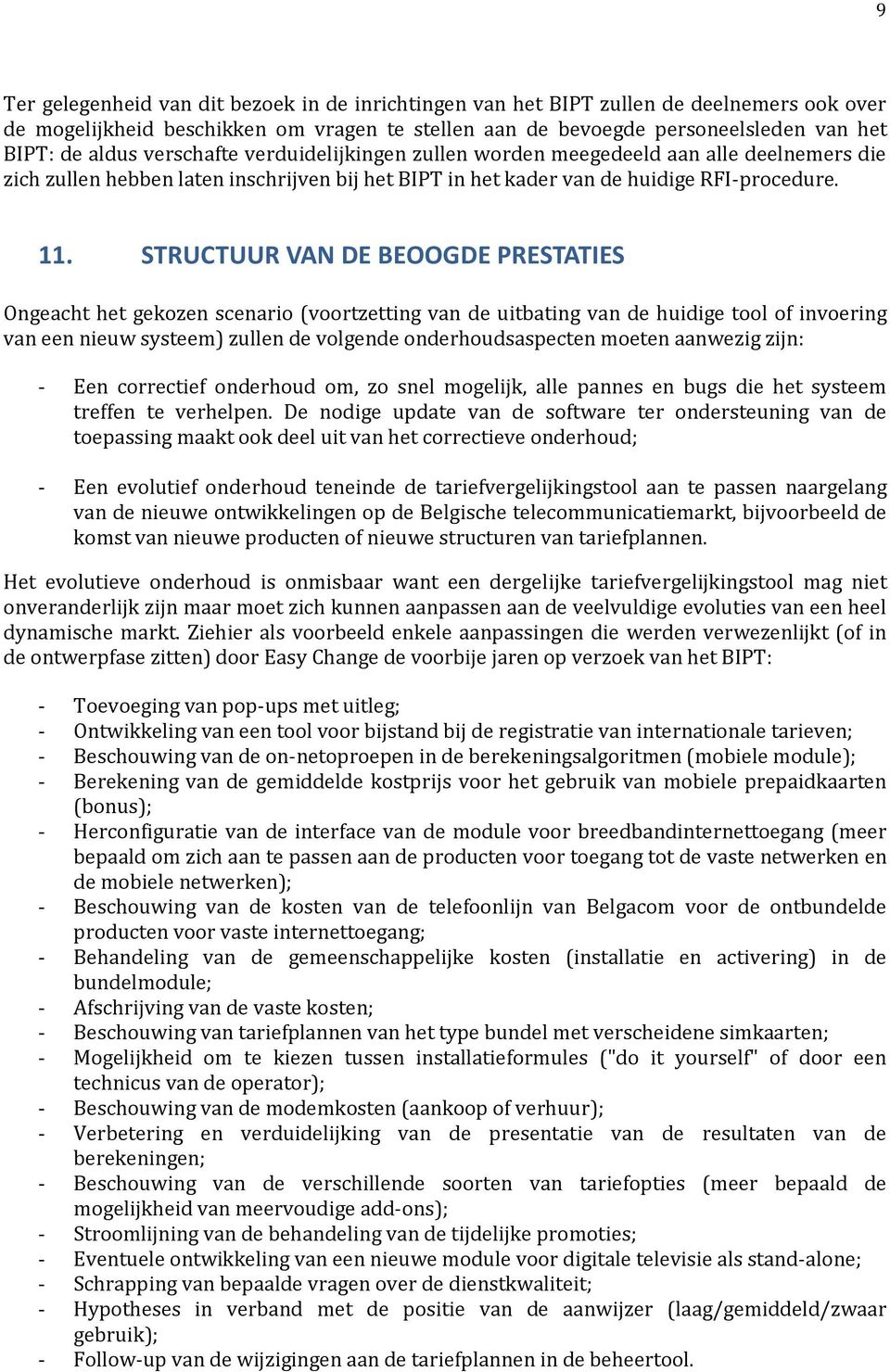 STRUCTUUR VAN DE BEOOGDE PRESTATIES Ongeacht het gekozen scenario (voortzetting van de uitbating van de huidige tool of invoering van een nieuw systeem) zullen de volgende onderhoudsaspecten moeten