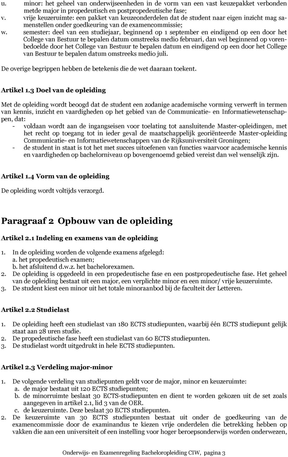 semester: deel van een studiejaar, beginnend op 1 september en eindigend op een door het College van Bestuur te bepalen datum omstreeks medio februari, dan wel beginnend op vorenbedoelde door het