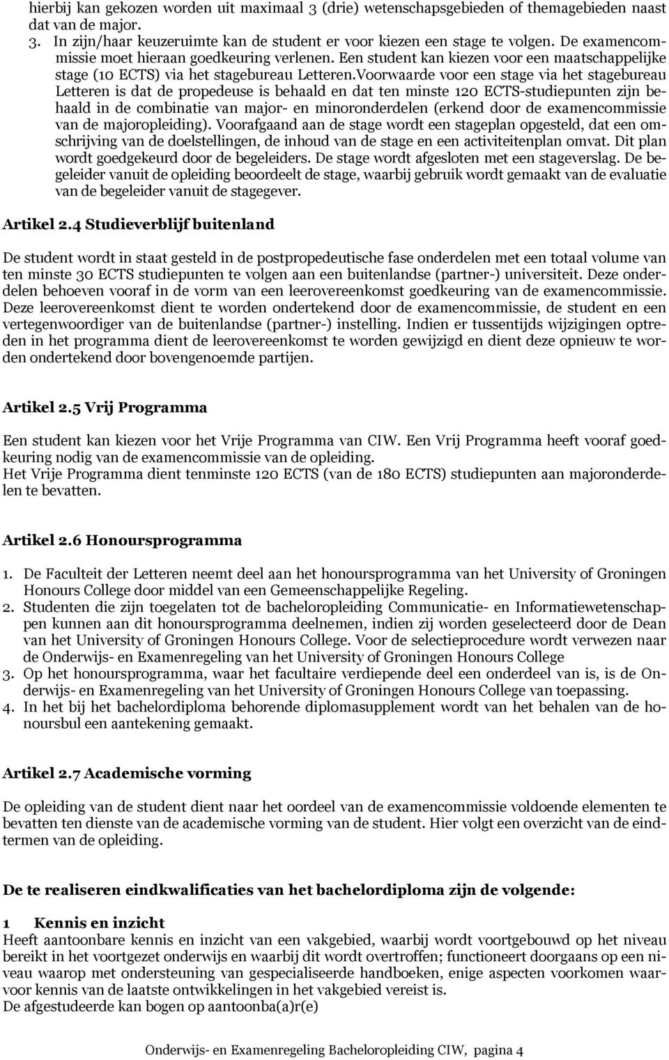 Voorwaarde voor een stage via het stagebureau Letteren is dat de propedeuse is behaald en dat ten minste 120 ECTS-studiepunten zijn behaald in de combinatie van major- en minoronderdelen (erkend door