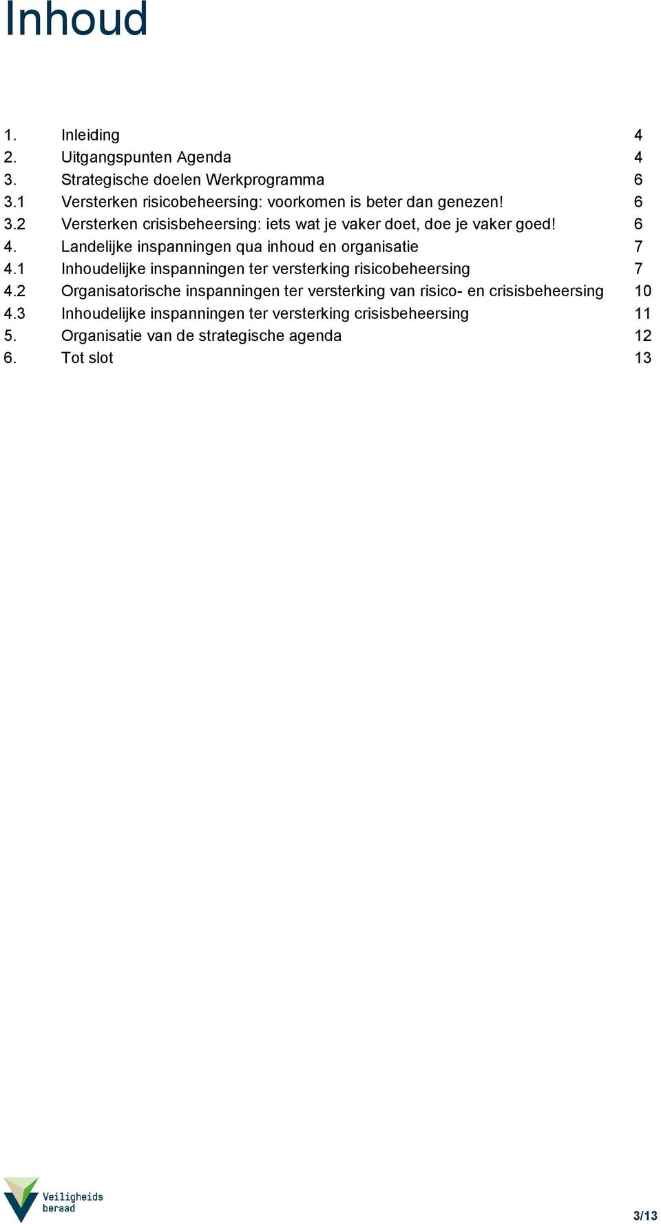 6 4. Landelijke inspanningen qua inhoud en organisatie 7 4.1 Inhoudelijke inspanningen ter versterking risicobeheersing 7 4.