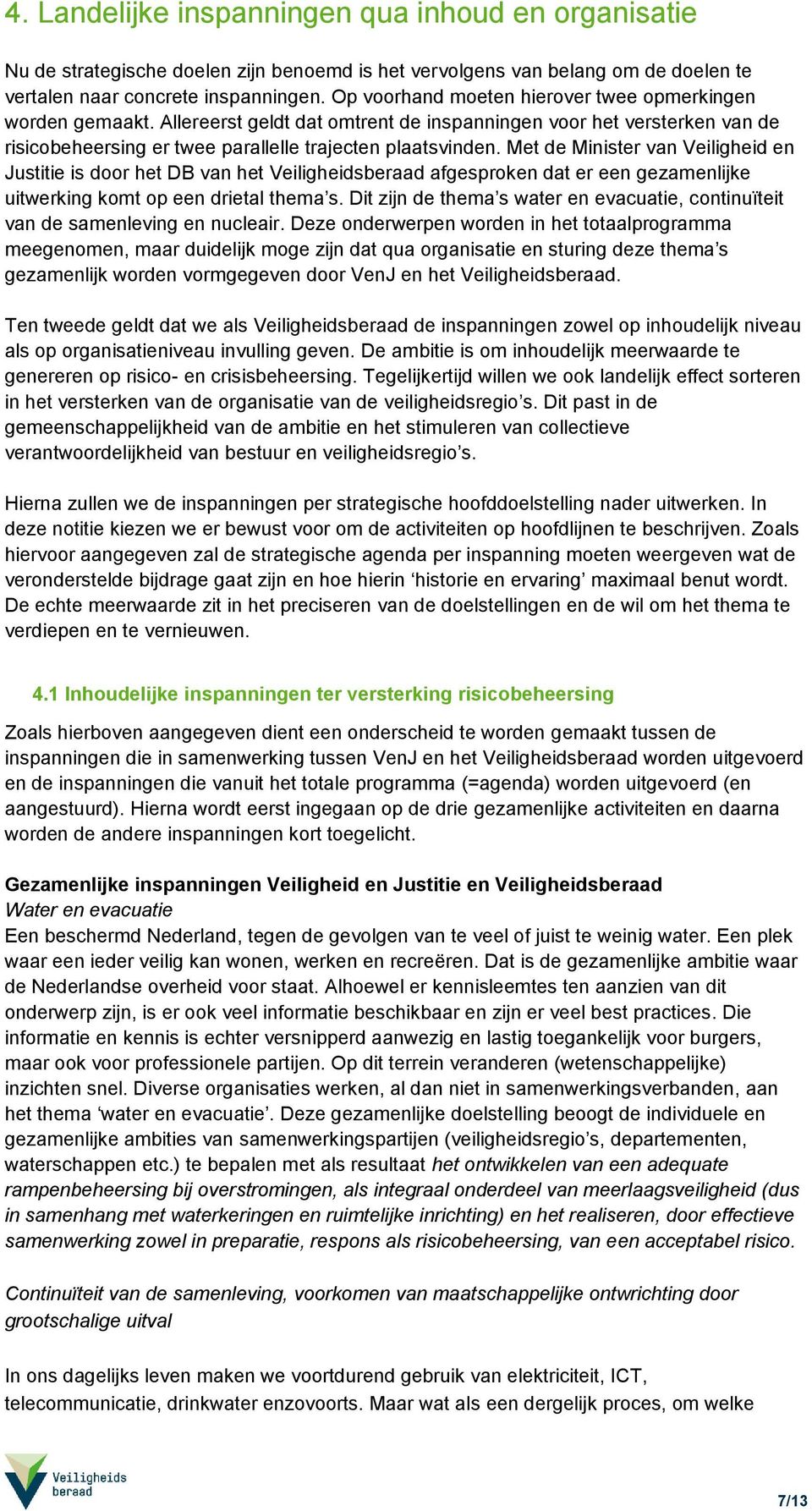 Met de Minister van Veiligheid en Justitie is door het DB van het Veiligheidsberaad afgesproken dat er een gezamenlijke uitwerking komt op een drietal thema s.