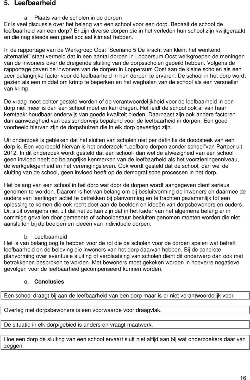 In de rapportage van de Werkgroep Oost Scenario 5 De kracht van klein: het wenkend alternatief staat vermeld dat in een aantal dorpen in Loppersum Oost werkgroepen de meningen van de inwoners over de