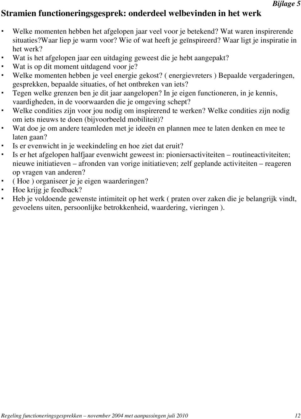 Welke momenten hebben je veel energie gekost? ( energievreters ) Bepaalde vergaderingen, gesprekken, bepaalde situaties, of het ontbreken van iets? Tegen welke grenzen ben je dit jaar aangelopen?