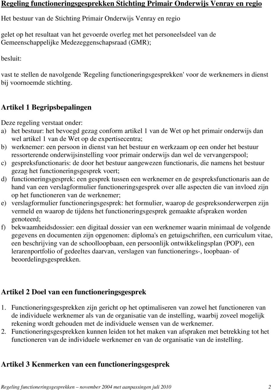 Artikel 1 Begripsbepalingen Deze regeling verstaat onder: a) het bestuur: het bevoegd gezag conform artikel 1 van de Wet op het primair onderwijs dan wel artikel 1 van de Wet op de expertisecentra;