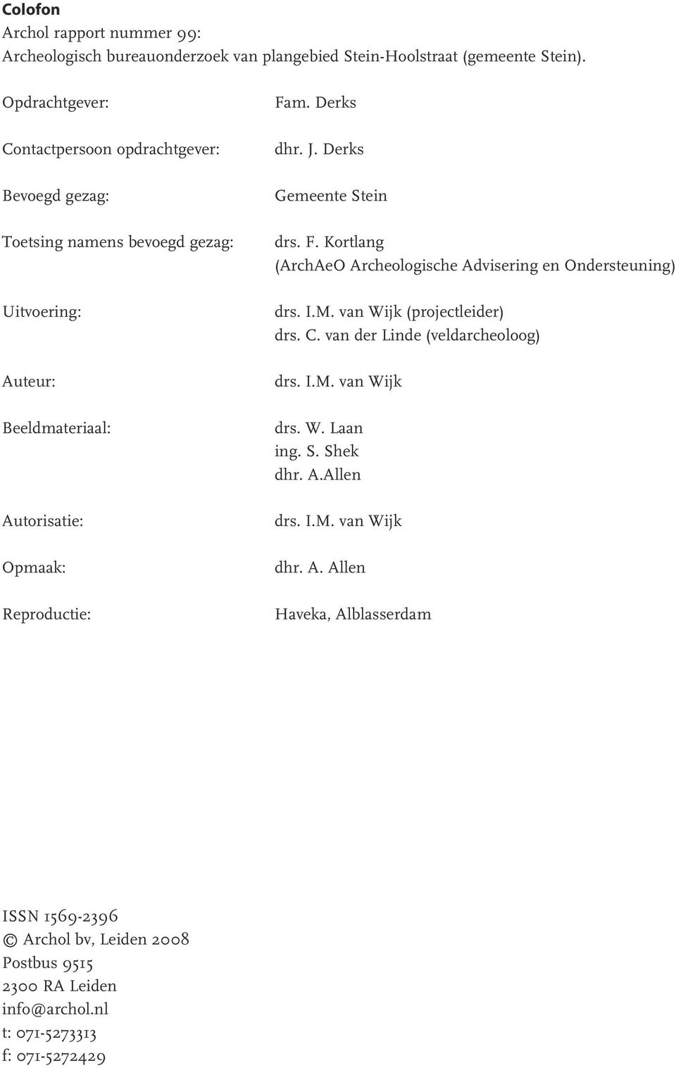 Derks dhr. J. Derks Gemeente Stein drs. F. Kortlang (ArchAeO Archeologische Advisering en Ondersteuning) drs. I.M. van Wijk (projectleider) drs. C.