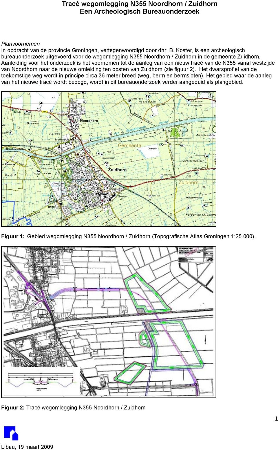 Het dwarsprofiel van de toekomstige weg wordt in principe circa 36 meter breed (weg, berm en bermsloten).