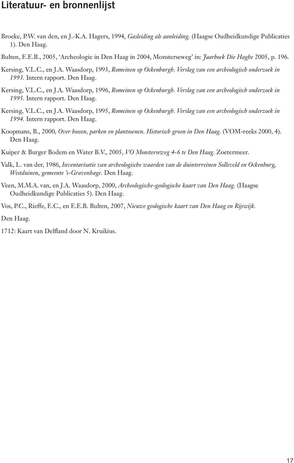 Verslag van een archeologisch onderzoek in 1995. Intern rapport. Den Haag. Kersing, V.L.C., en J.A. Waasdorp, 1995, Romeinen op Ockenburgh. Verslag van een archeologisch onderzoek in 1994.