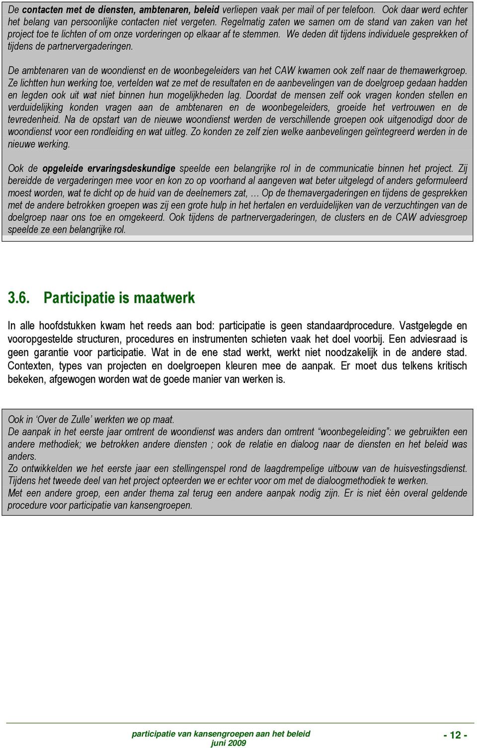 We deden dit tijdens individuele gesprekken of tijdens de partnervergaderingen. De ambtenaren van de woondienst en de woonbegeleiders van het CAW kwamen ook zelf naar de themawerkgroep.