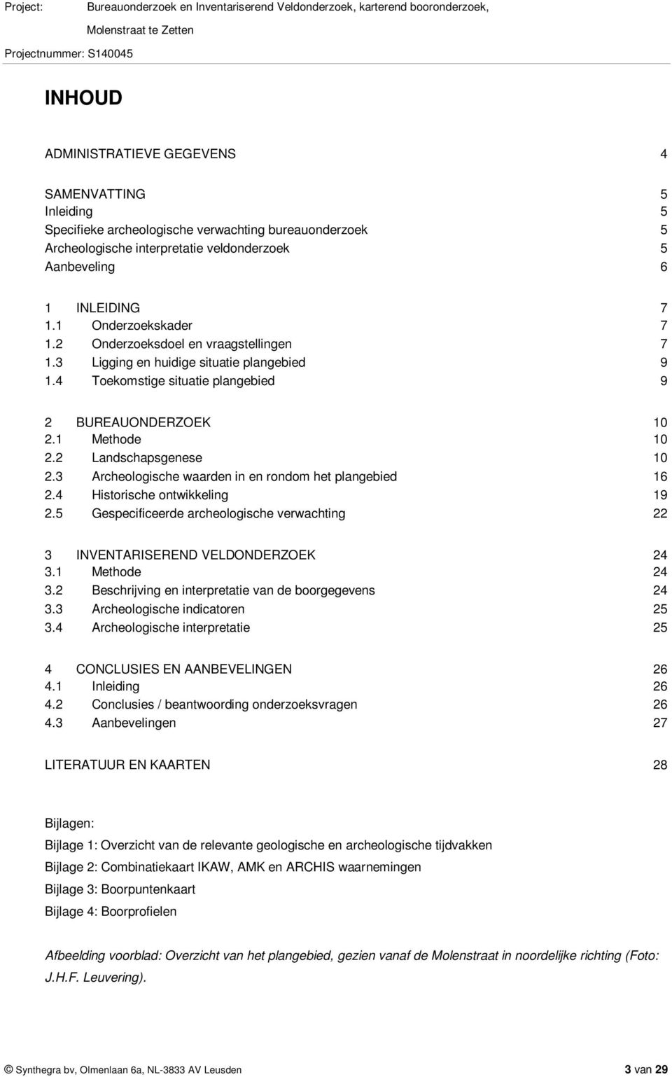 2 Landschapsgenese 10 2.3 Archeologische waarden in en rondom het plangebied 16 2.4 Historische ontwikkeling 19 2.5 Gespecificeerde archeologische verwachting 22 3 INVENTARISEREND VELDONDERZOEK 24 3.