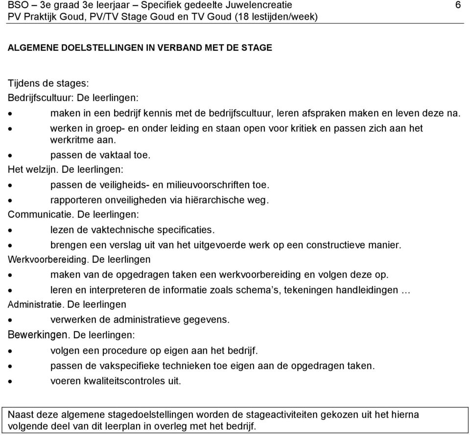 De leerlingen: passen de veiligheids- en milieuvoorschriften toe. rapporteren onveiligheden via hiërarchische weg. Communicatie. De leerlingen: lezen de vaktechnische specificaties.