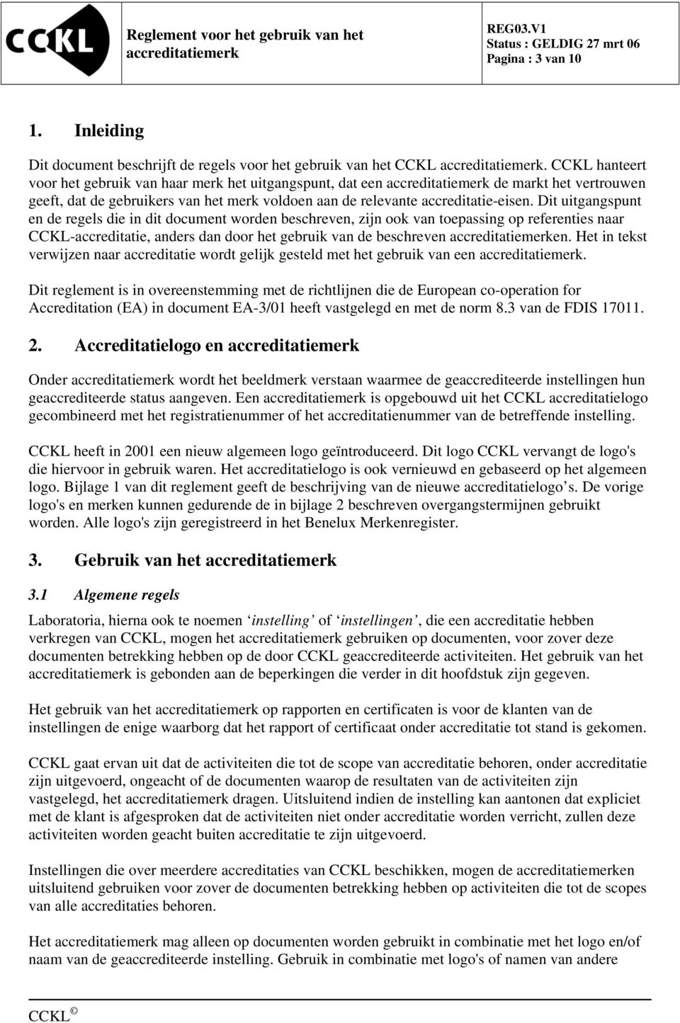 Dit uitgangspunt en de regels die in dit document worden beschreven, zijn ook van toepassing op referenties naar CCKL-accreditatie, anders dan door het gebruik van de beschreven en.