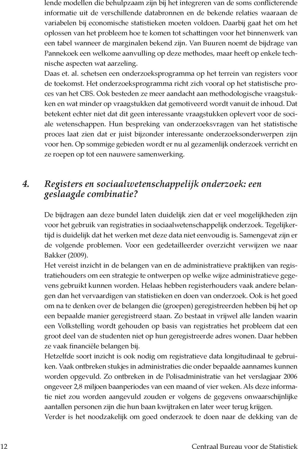 Van Buuren noemt de bijdrage van Pannekoek een welkome aanvulling op deze methodes, maar heeft op enkele technische aspecten wat aarzeling. Daas et. al.