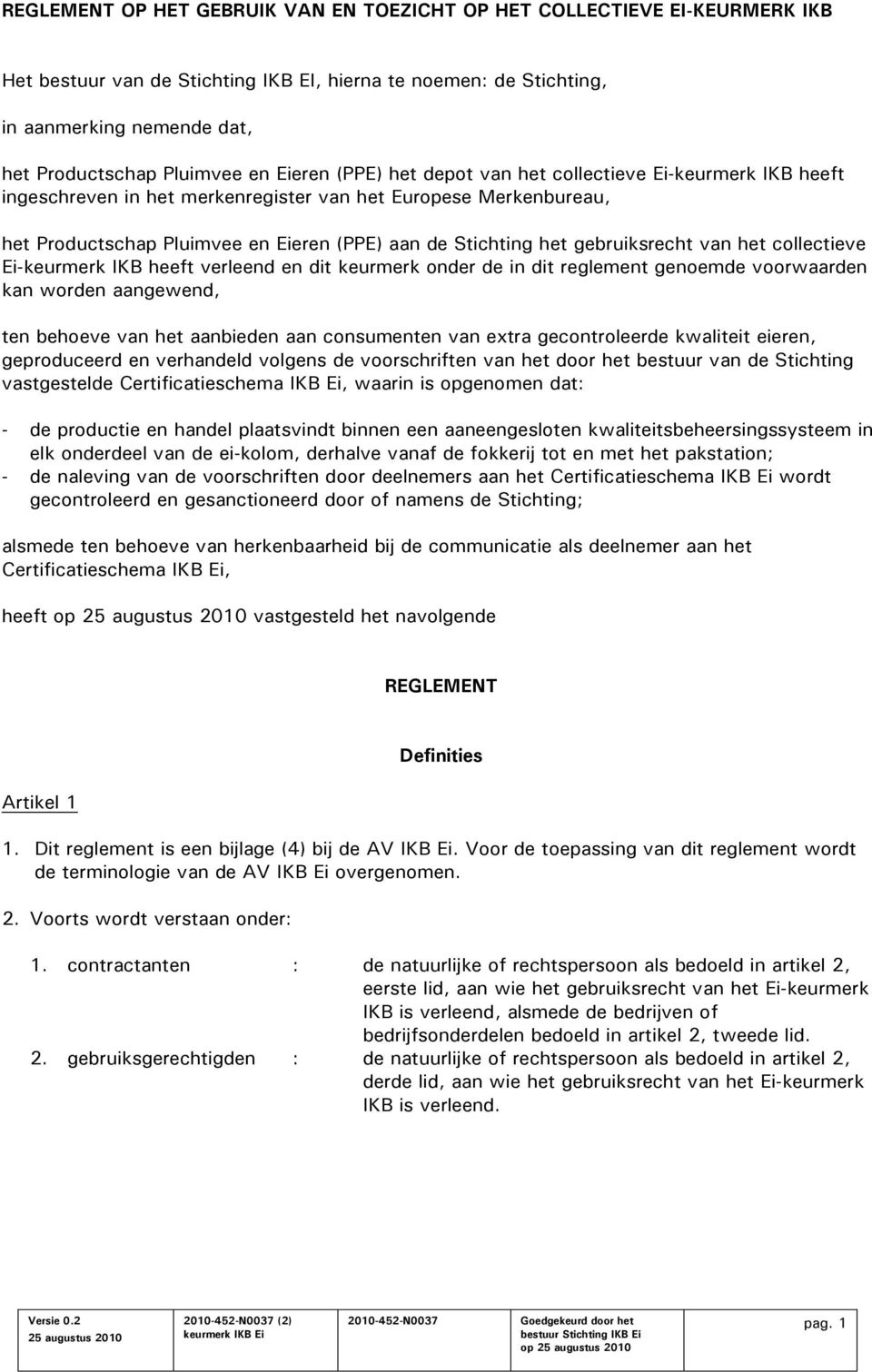 gebruiksrecht van het collectieve Ei-keurmerk IKB heeft verleend en dit keurmerk onder de in dit reglement genoemde voorwaarden kan worden aangewend, ten behoeve van het aanbieden aan consumenten van