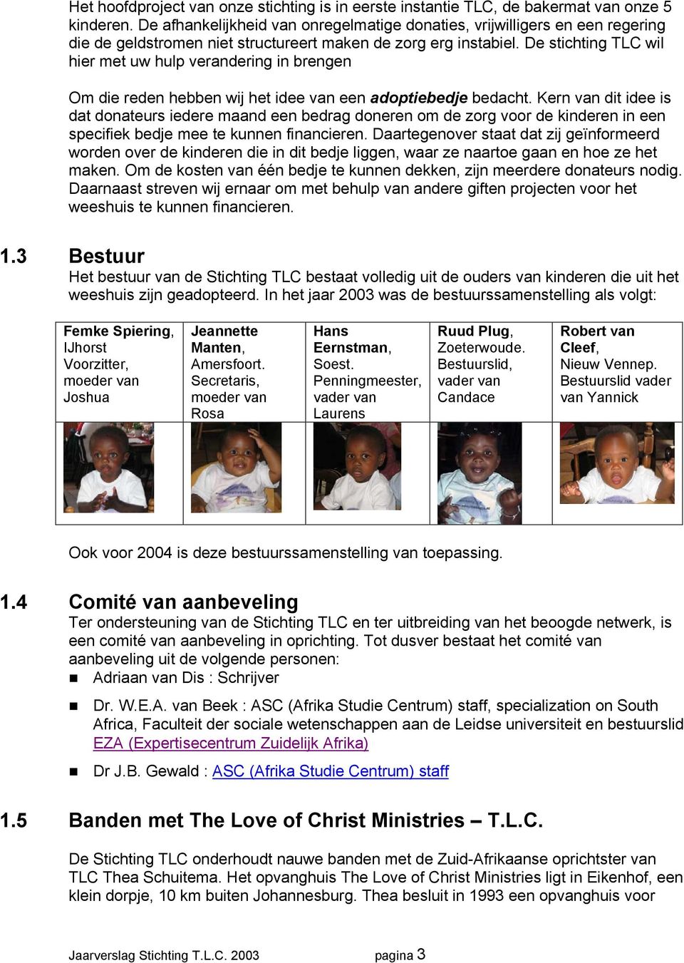 De stichting TLC wil hier met uw hulp verandering in brengen Om die reden hebben wij het idee van een adoptiebedje bedacht.