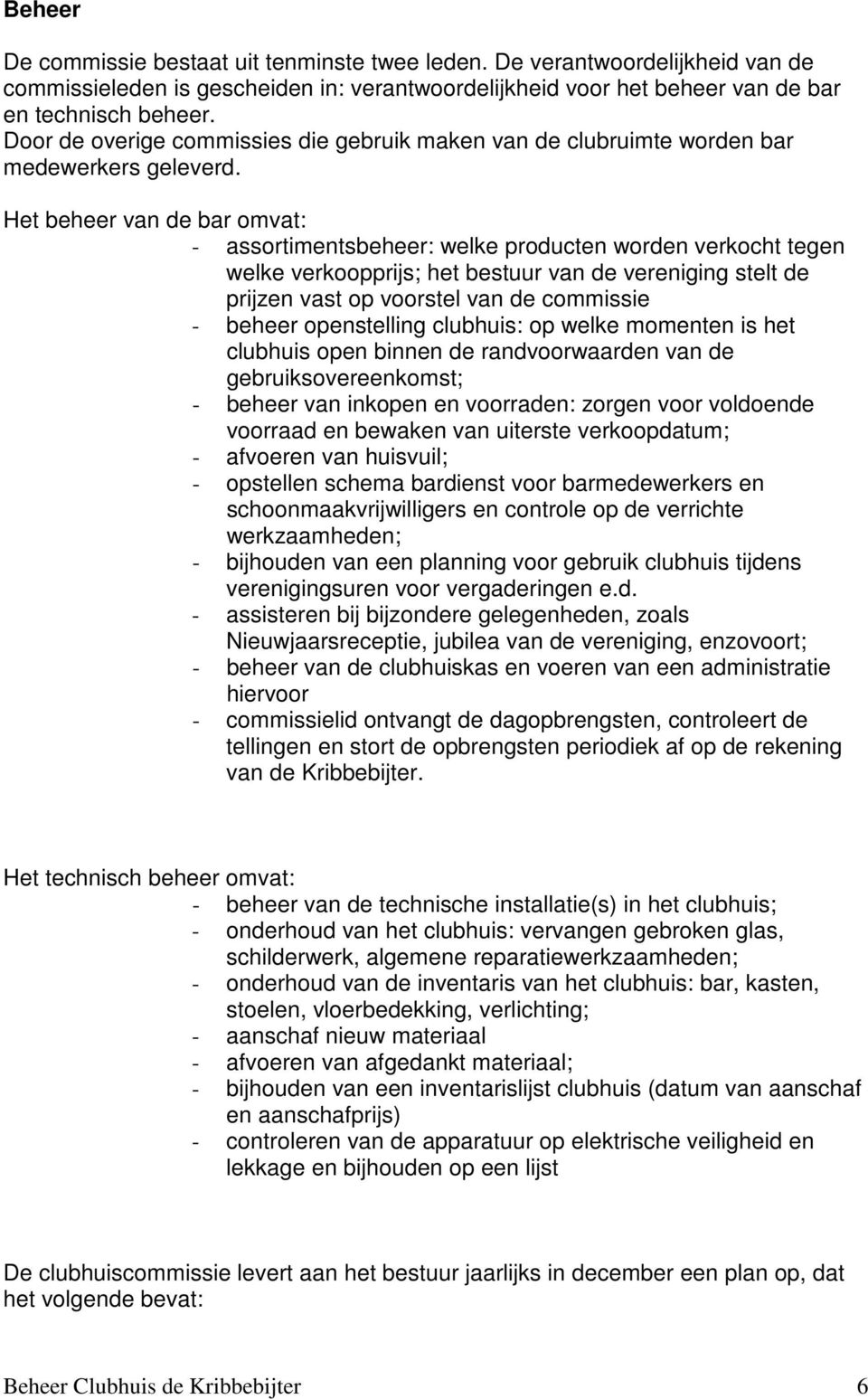 Het beheer van de bar omvat: - assortimentsbeheer: welke producten worden verkocht tegen welke verkoopprijs; het bestuur van de vereniging stelt de prijzen vast op voorstel van de commissie - beheer