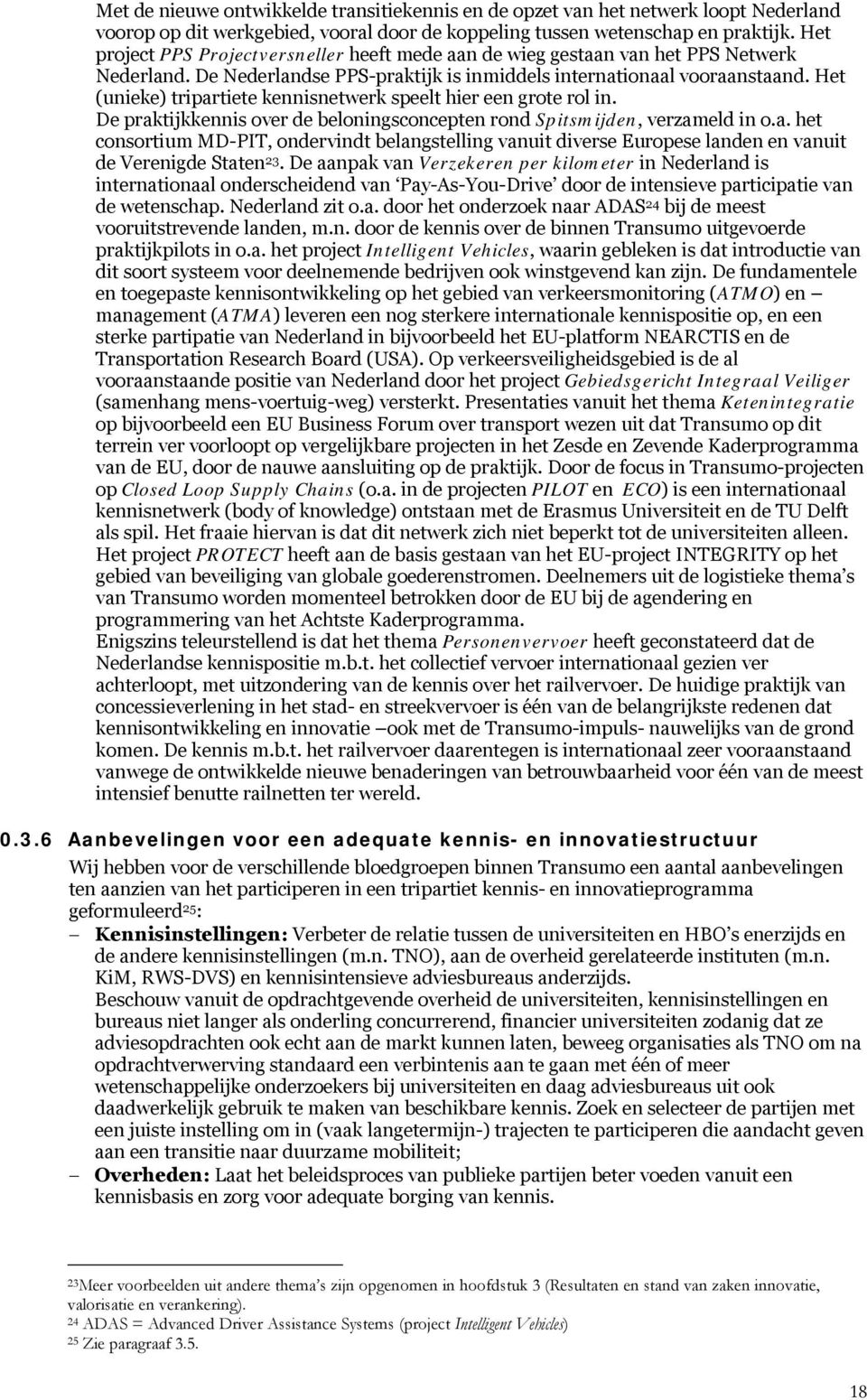 Het (unieke) tripartiete kennisnetwerk speelt hier een grote rol in. De praktijkkennis over de beloningsconcepten rond Spitsmijden, verzameld in o.a. het consortium MD-PIT, ondervindt belangstelling vanuit diverse Europese landen en vanuit de Verenigde Staten 23.