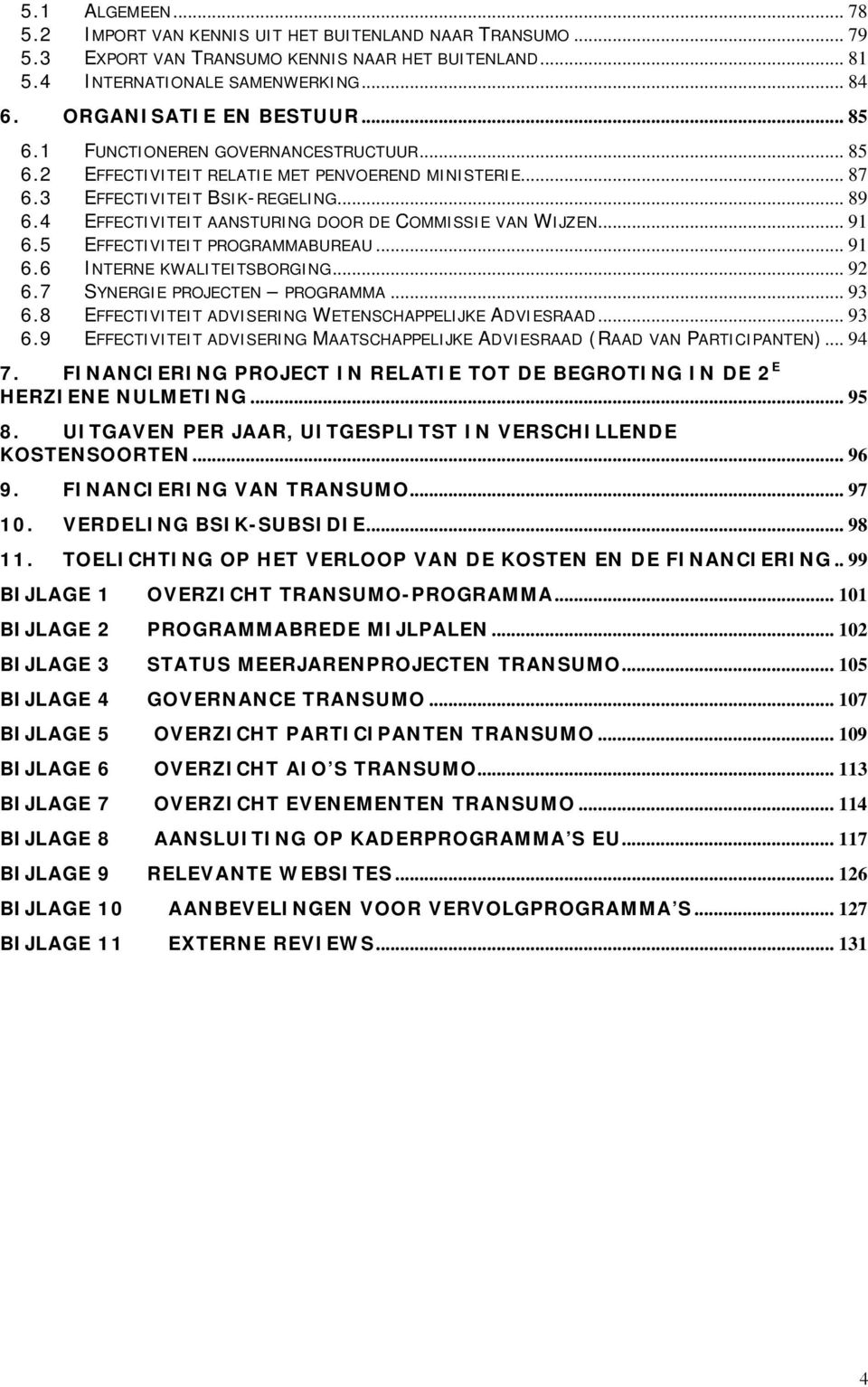 4 EFFECTIVITEIT AANSTURING DOOR DE COMMISSIE VAN WIJZEN... 91 6.5 EFFECTIVITEIT PROGRAMMABUREAU... 91 6.6 INTERNE KWALITEITSBORGING... 92 6.7 SYNERGIE PROJECTEN PROGRAMMA... 93 6.