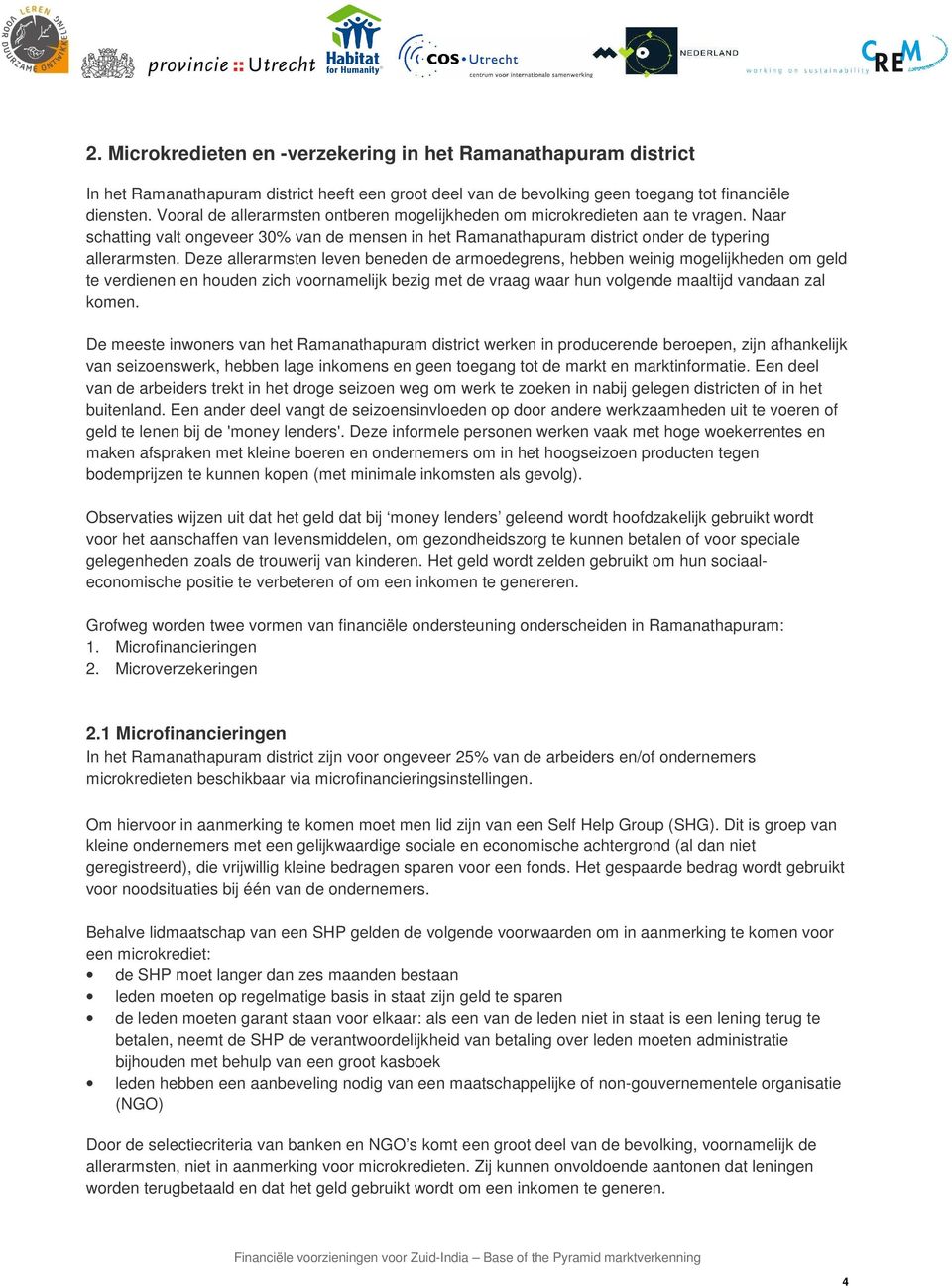 Deze allerarmsten leven beneden de armoedegrens, hebben weinig mogelijkheden om geld te verdienen en houden zich voornamelijk bezig met de vraag waar hun volgende maaltijd vandaan zal komen.