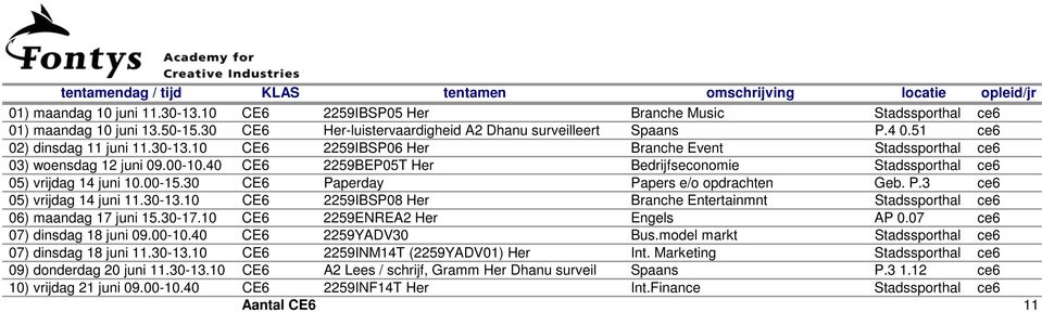 00-15.30 CE6 Paperday Papers e/o opdrachten Geb. P.3 ce6 05) vrijdag 14 juni 11.30-13.10 CE6 2259IBSP08 Her Branche Entertainmnt Stadssporthal ce6 06) maandag 17 juni 15.30-17.