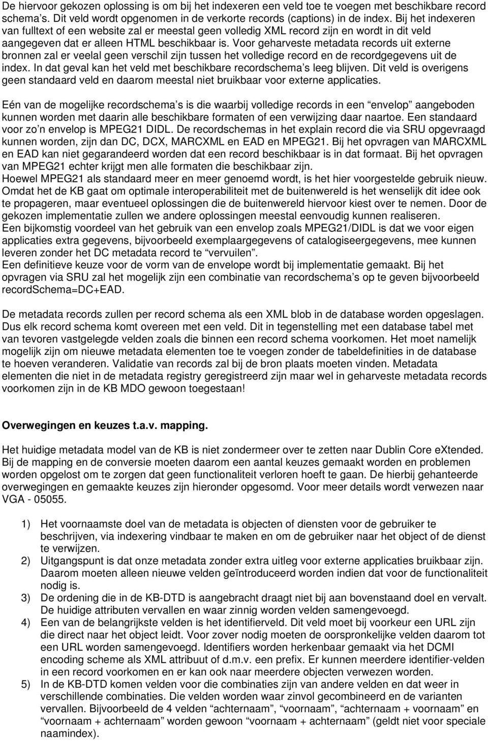 Voor geharveste metadata records uit externe bronnen zal er veelal geen verschil zijn tussen het volledige record en de recordgegevens uit de index.