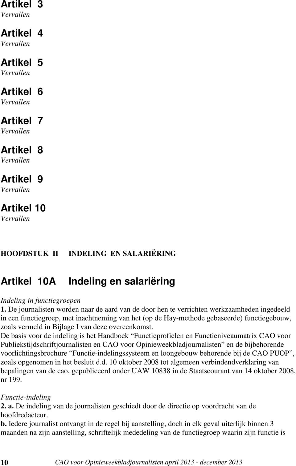 De journalisten worden naar de aard van de door hen te verrichten werkzaamheden ingedeeld in een functiegroep, met inachtneming van het (op de Hay-methode gebaseerde) functiegebouw, zoals vermeld in