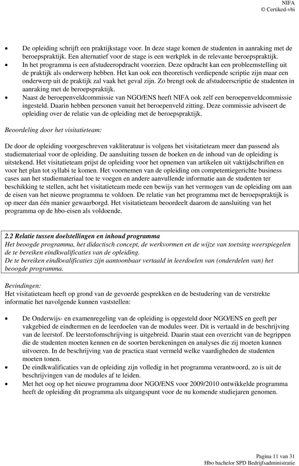 Het kan ook een theoretisch verdiepende scriptie zijn maar een onderwerp uit de praktijk zal vaak het geval zijn. Zo brengt ook de afstudeerscriptie de studenten in aanraking met de beroepspraktijk.