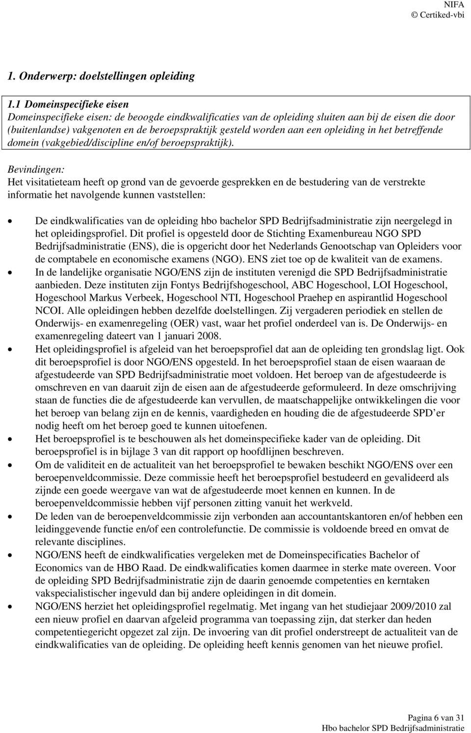 opleiding in het betreffende domein (vakgebied/discipline en/of beroepspraktijk). De eindkwalificaties van de opleiding hbo bachelor SPD Bedrijfsadministratie zijn neergelegd in het opleidingsprofiel.