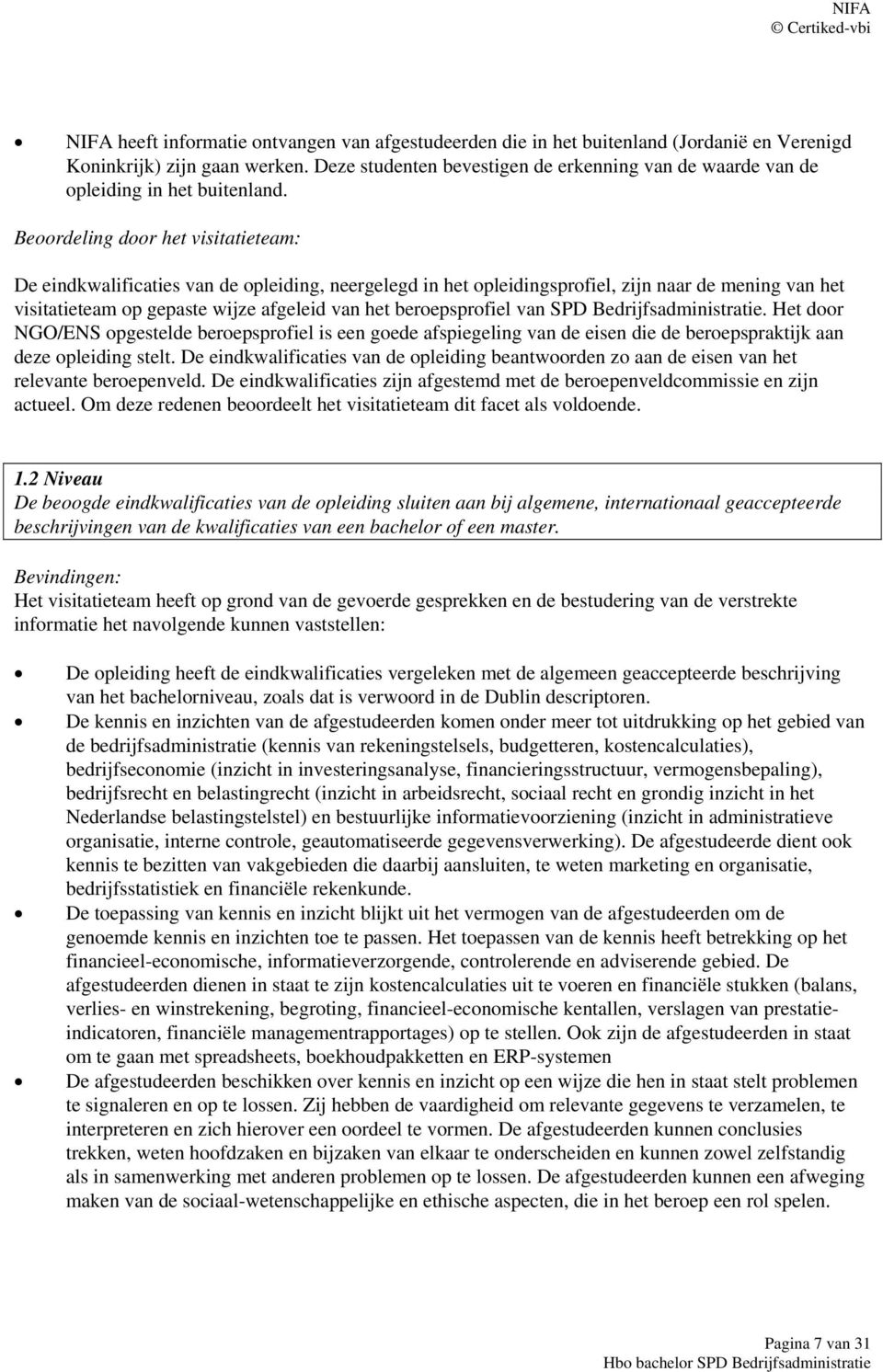 Beoordeling door het visitatieteam: De eindkwalificaties van de opleiding, neergelegd in het opleidingsprofiel, zijn naar de mening van het visitatieteam op gepaste wijze afgeleid van het