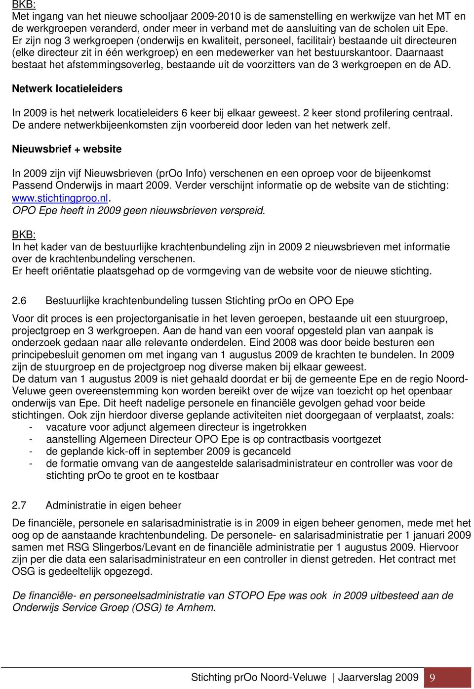 Daarnaast bestaat het afstemmingsoverleg, bestaande uit de voorzitters van de 3 werkgroepen en de AD. Netwerk locatieleiders In 2009 is het netwerk locatieleiders 6 keer bij elkaar geweest.