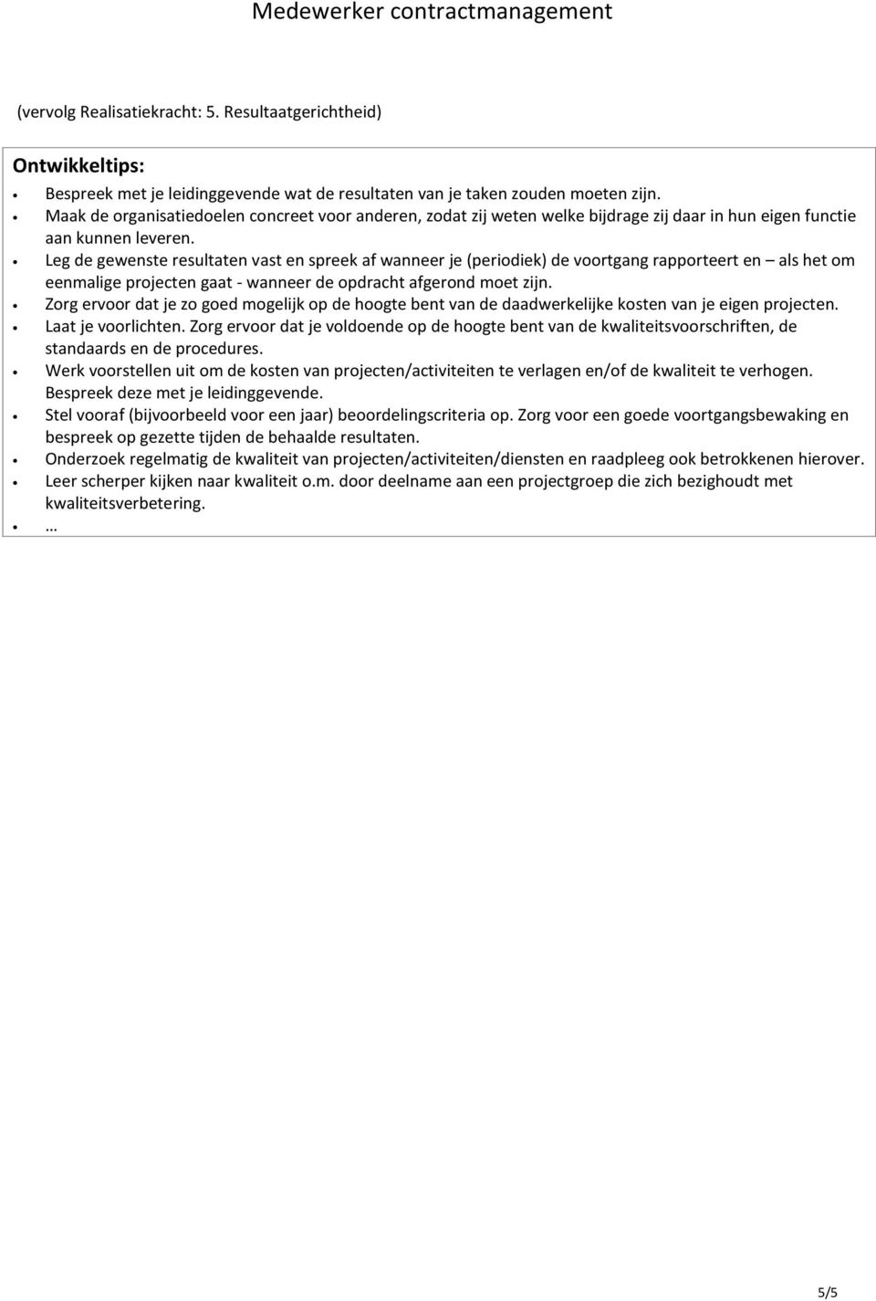 Leg de gewenste resultaten vast en spreek af wanneer je (periodiek) de voortgang rapporteert en als het om eenmalige projecten gaat - wanneer de opdracht afgerond moet zijn.