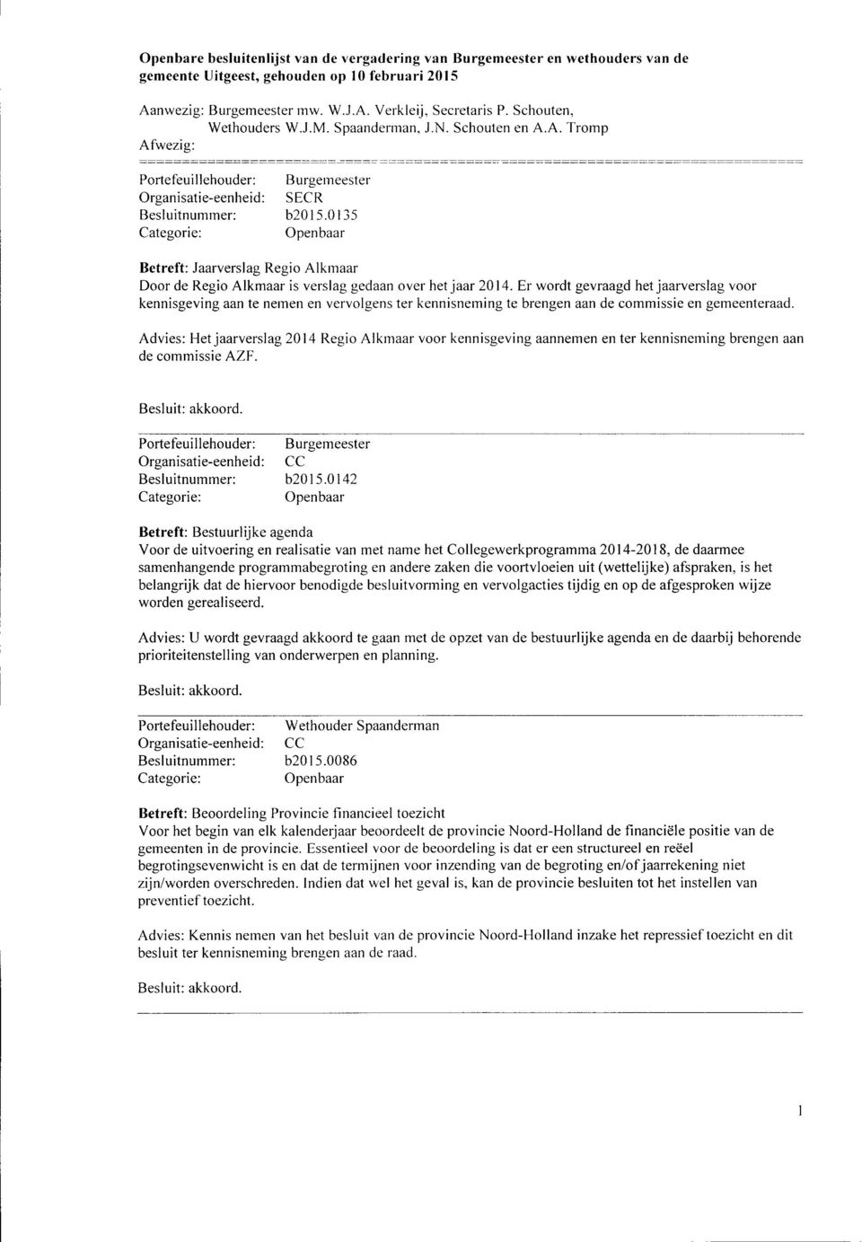 Advies: Het jaarverslag 2014 Regio Alkmaar voor kennisgeving aannemen en ter kennisneming brengen aan de commissie AZF. Portefeuillehouder: Burgemeester Besluitnummer: b2015.
