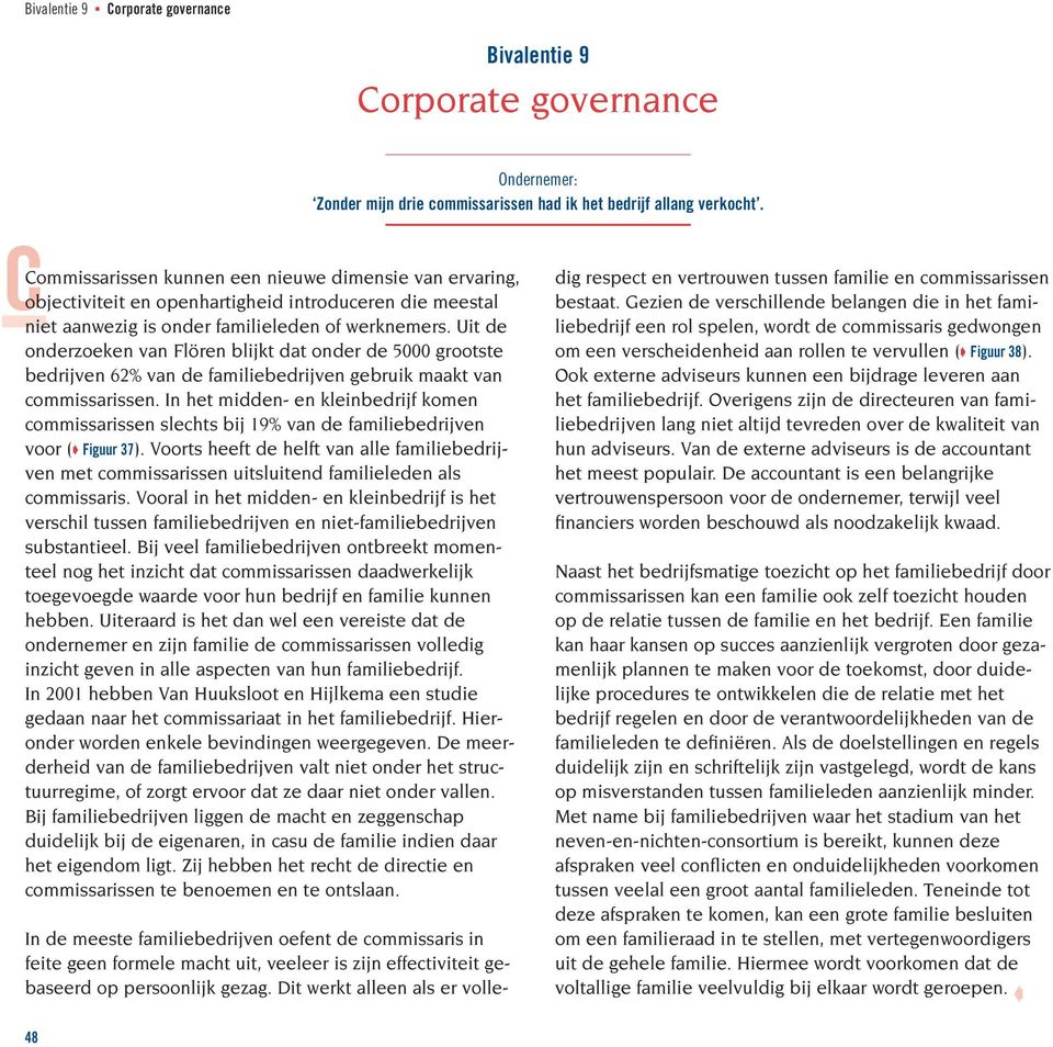 Uit de onderzoeken van Flören blijkt dat onder de 5000 grootste bedrijven 62% van de familiebedrijven gebruik maakt van commissarissen.