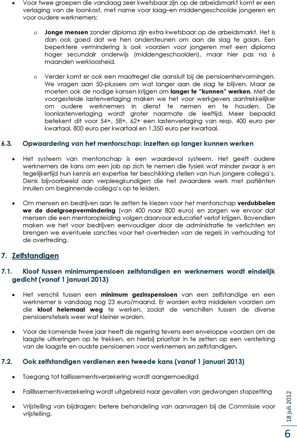 Een beperktere vermindering is k vrzien vr jngeren met een diplma hger secundair nderwijs (middengeschlden), maar hier pas na 6 maanden werklsheid.