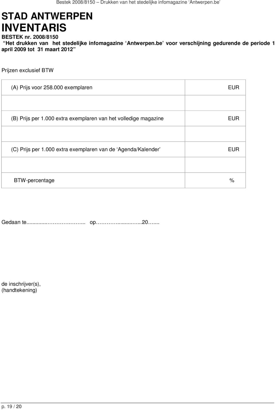 000 exemplaren EUR (B) Prijs per 1.000 extra exemplaren van het volledige magazine EUR (C) Prijs per 1.