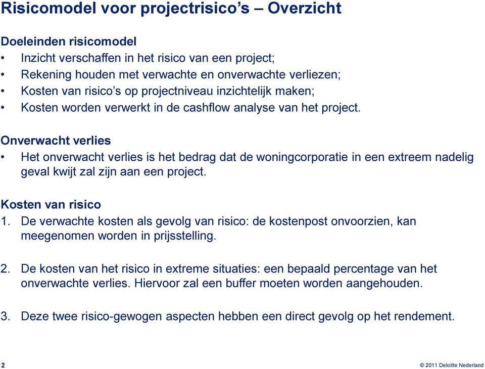 Onverwacht verlies Het onverwacht verlies is het bedrag dat de woningcorporatie in een extreem nadelig geval kwijt zal zijn aan een project. Kosten van risico 1.