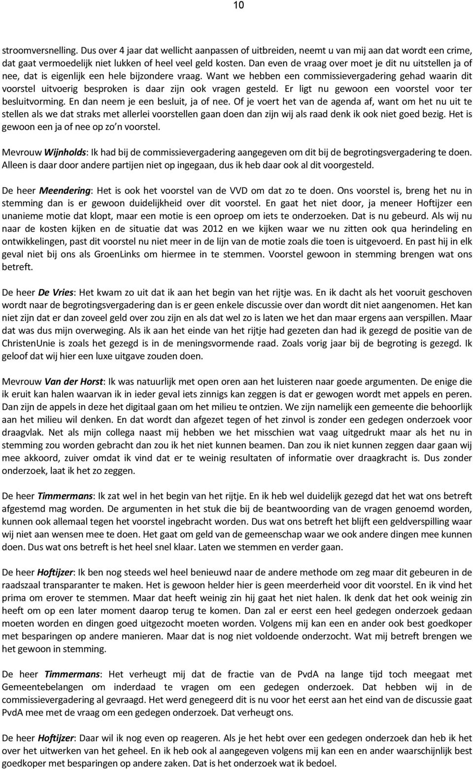 Want we hebben een commissievergadering gehad waarin dit voorstel uitvoerig besproken is daar zijn ook vragen gesteld. Er ligt nu gewoon een voorstel voor ter besluitvorming.