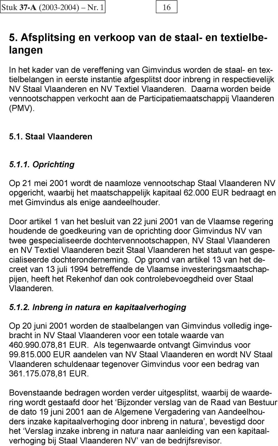 respectievelijk NV Staal Vlaanderen en NV Textiel Vlaanderen. Daarna worden beide vennootschappen verkocht aan de Participatiemaatschappij Vlaanderen (PMV). 5.1.