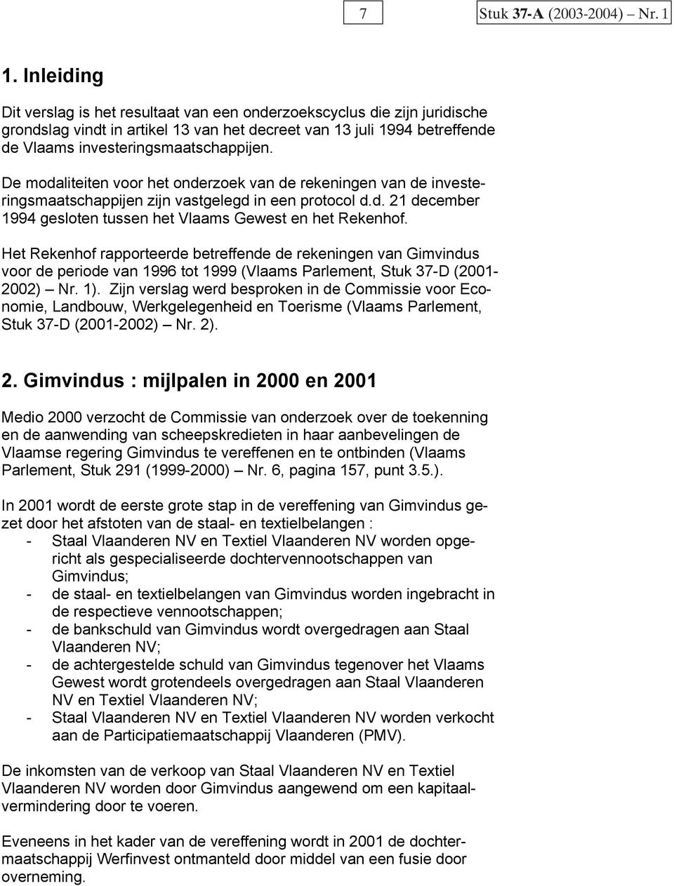 De modaliteiten voor het onderzoek van de rekeningen van de investeringsmaatschappijen zijn vastgelegd in een protocol d.d. 21 december 1994 gesloten tussen het Vlaams Gewest en het Rekenhof.