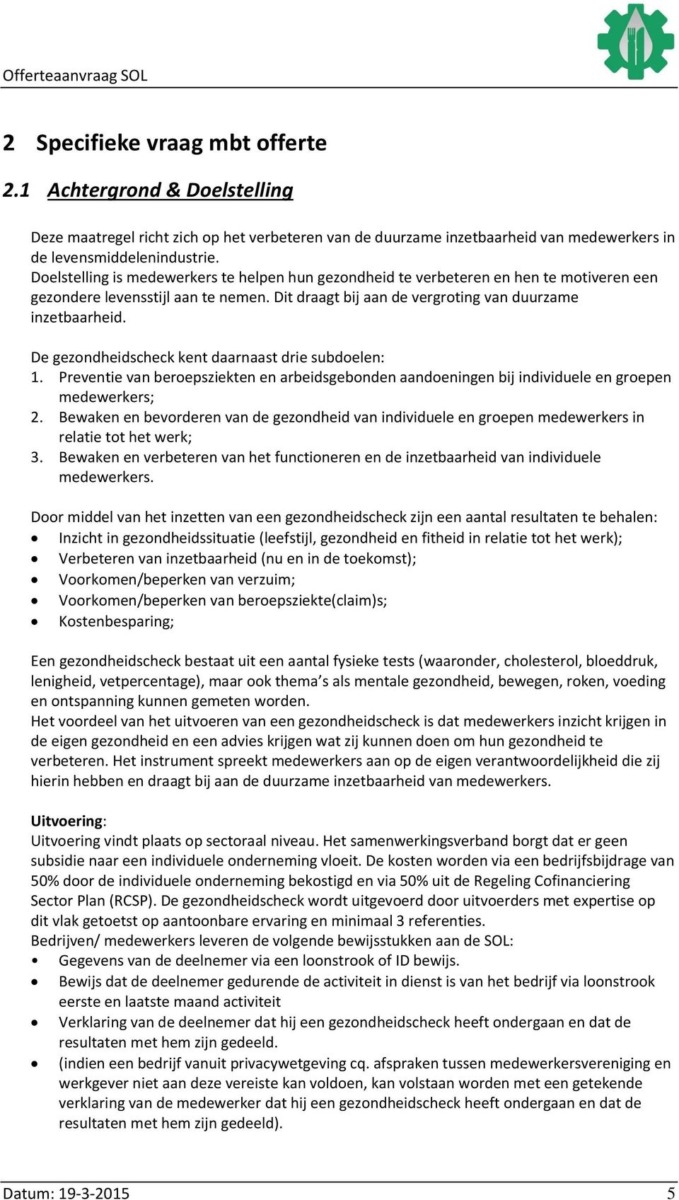 De gezondheidscheck kent daarnaast drie subdoelen: 1. Preventie van beroepsziekten en arbeidsgebonden aandoeningen bij individuele en groepen medewerkers; 2.