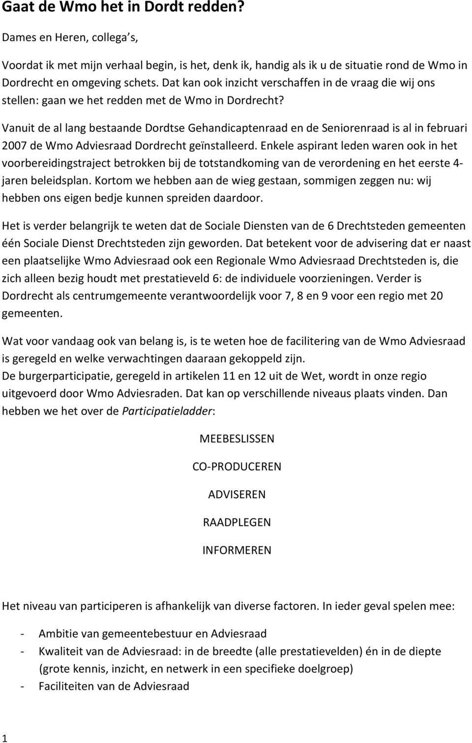 Vanuit de al lang bestaande Dordtse Gehandicaptenraad en de Seniorenraad is al in februari 2007 de Wmo Adviesraad Dordrecht geïnstalleerd.