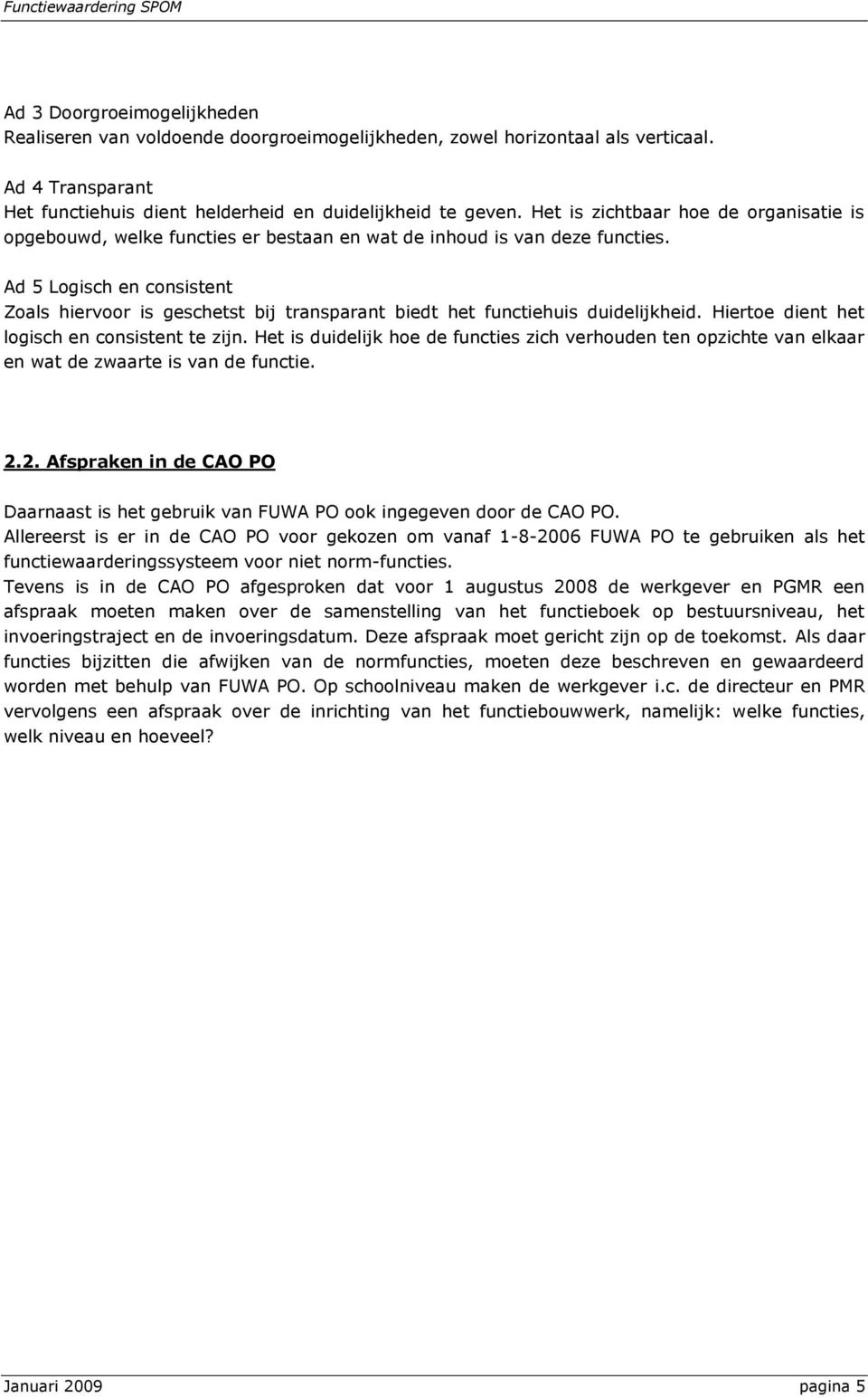 Ad 5 Logisch en consistent Zoals hiervoor is geschetst bij transparant biedt het functiehuis duidelijkheid. Hiertoe dient het logisch en consistent te zijn.