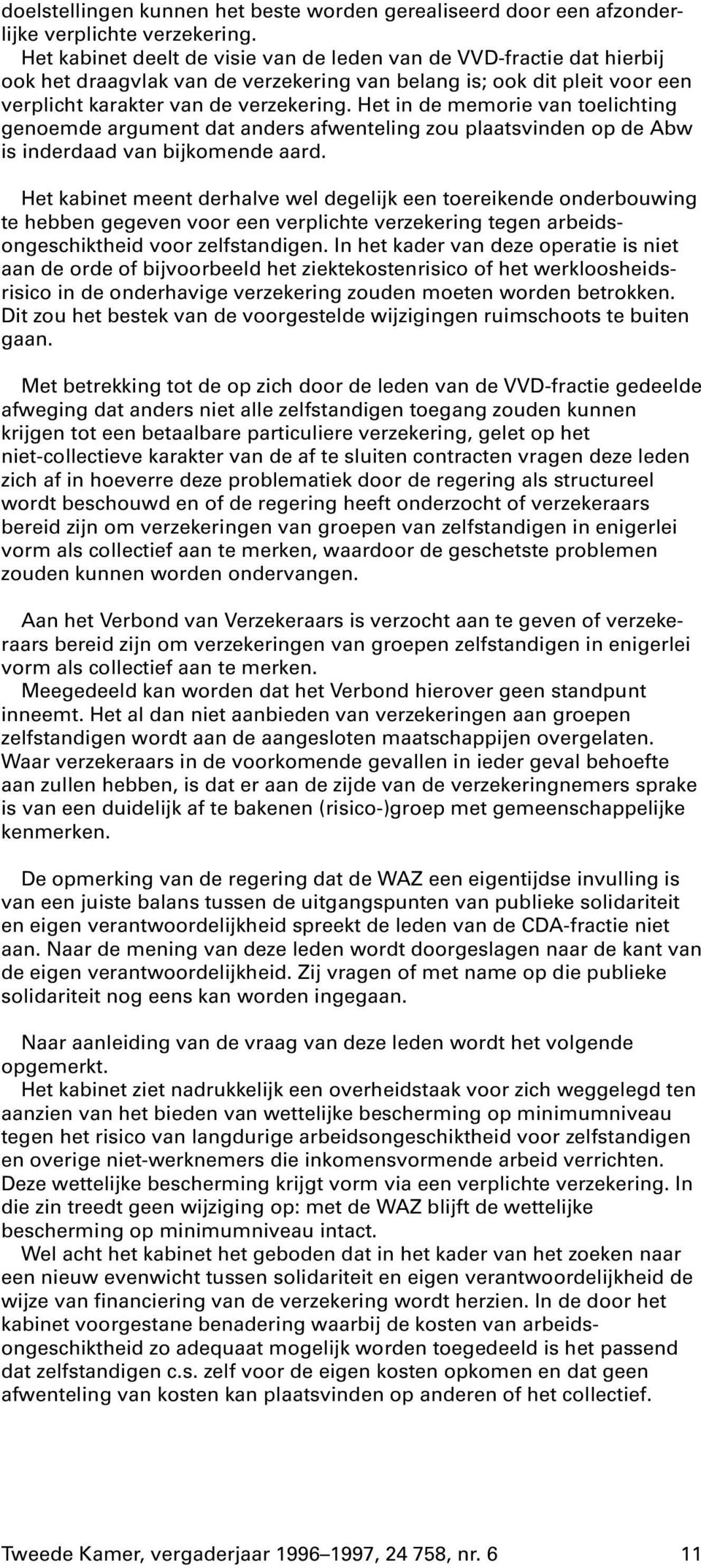 Het in de memorie van toelichting genoemde argument dat anders afwenteling zou plaatsvinden op de Abw is inderdaad van bijkomende aard.