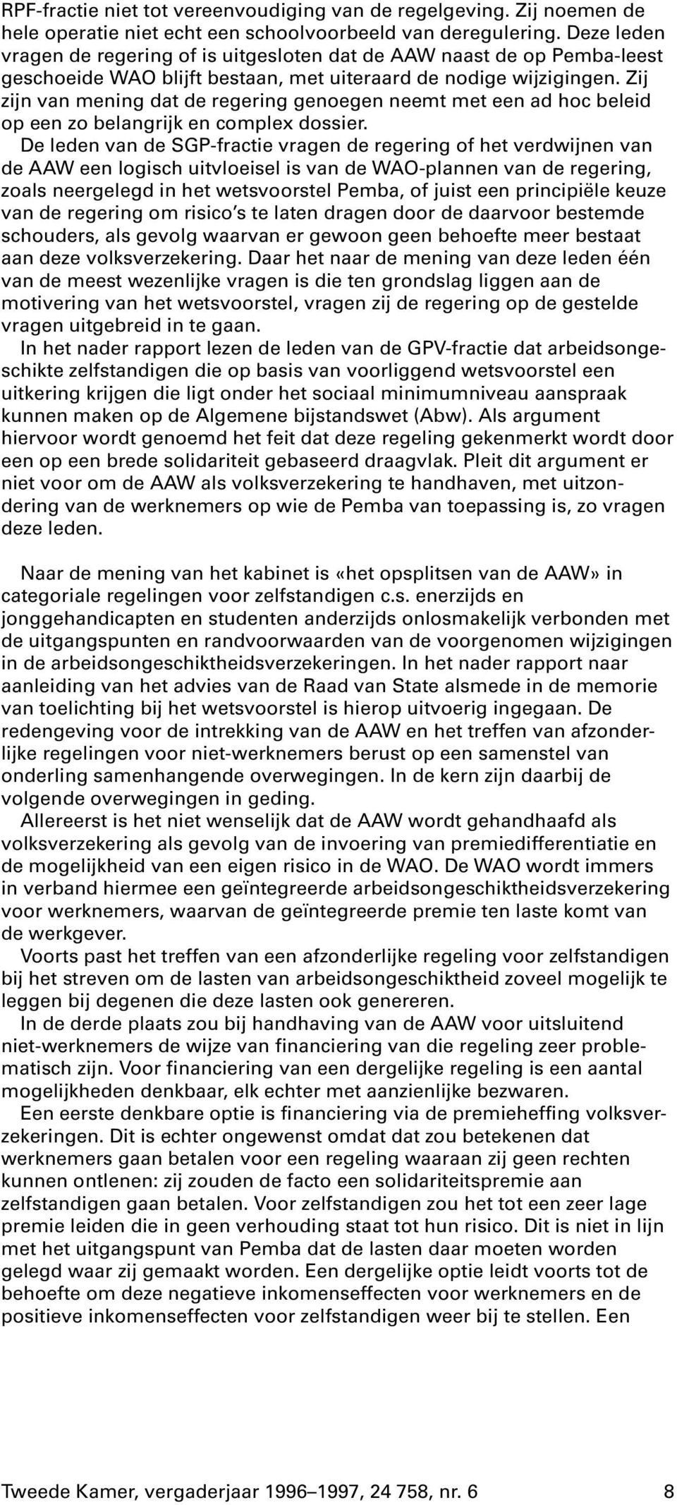 Zij zijn van mening dat de regering genoegen neemt met een ad hoc beleid op een zo belangrijk en complex dossier.